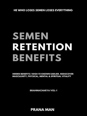 cover image of Semen Retention Benefits— Hidden Benefits I Wish I'd Known Earlier. Rediscover Masculinity, Physical, Mental & Spiritual Vitality—Brahmacharya Vol-1